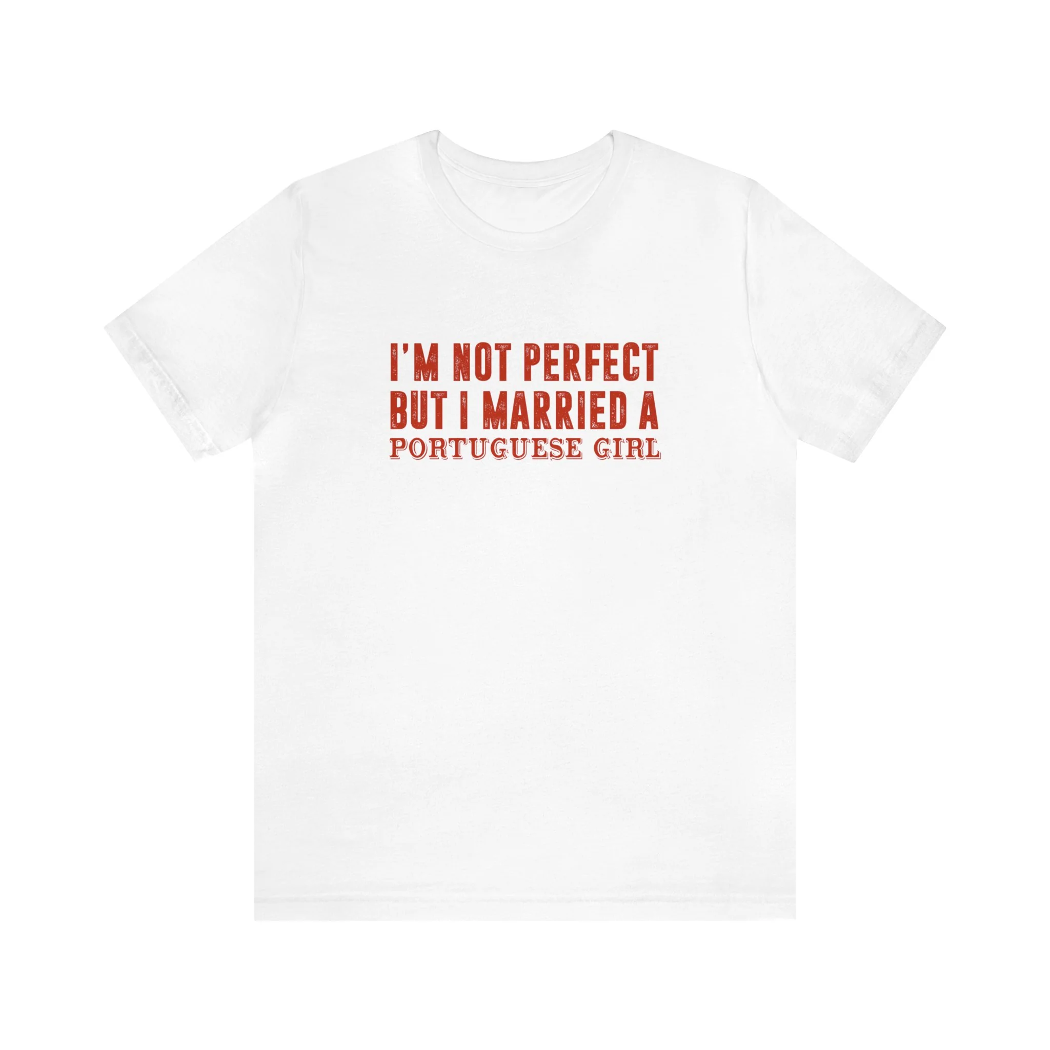 I'm Not Perfect But I Married a Portuguese Girl T-Shirt 🇨🇦